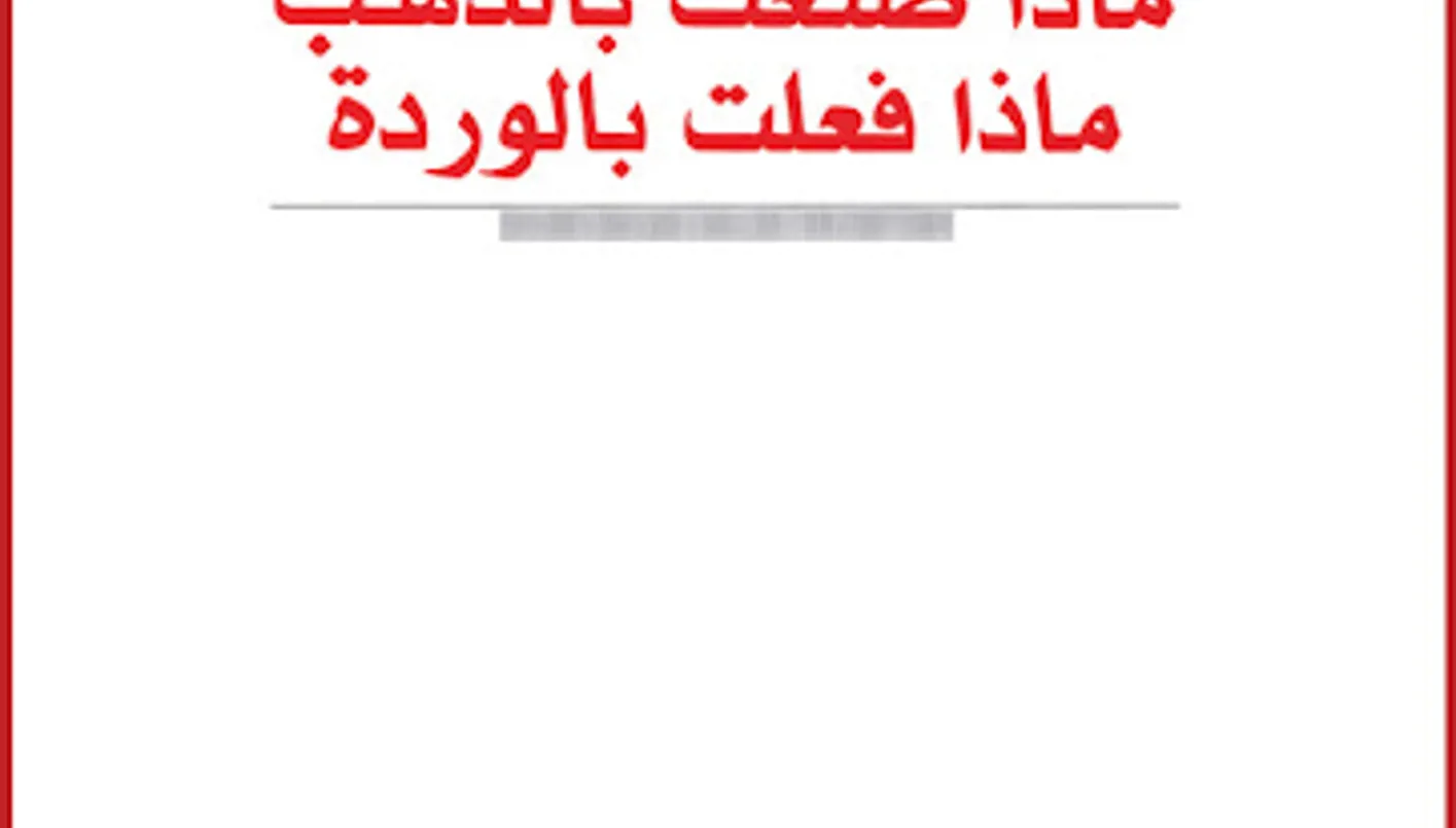 "ماذا فعلتم بالوردة... ماذا فعلتم بالذهب؟"